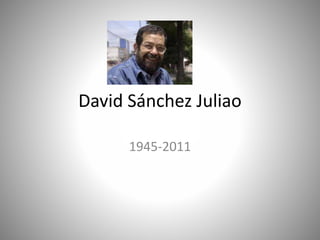 David Sánchez Juliao
1945-2011
 