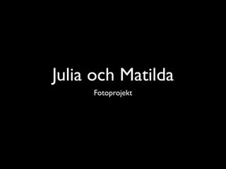 Julia och Matilda
     Fotoprojekt
 