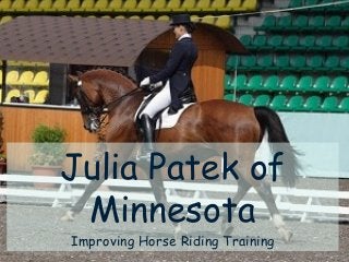 Julia Patek of
Minnesota
Improving Horse Riding Training
 