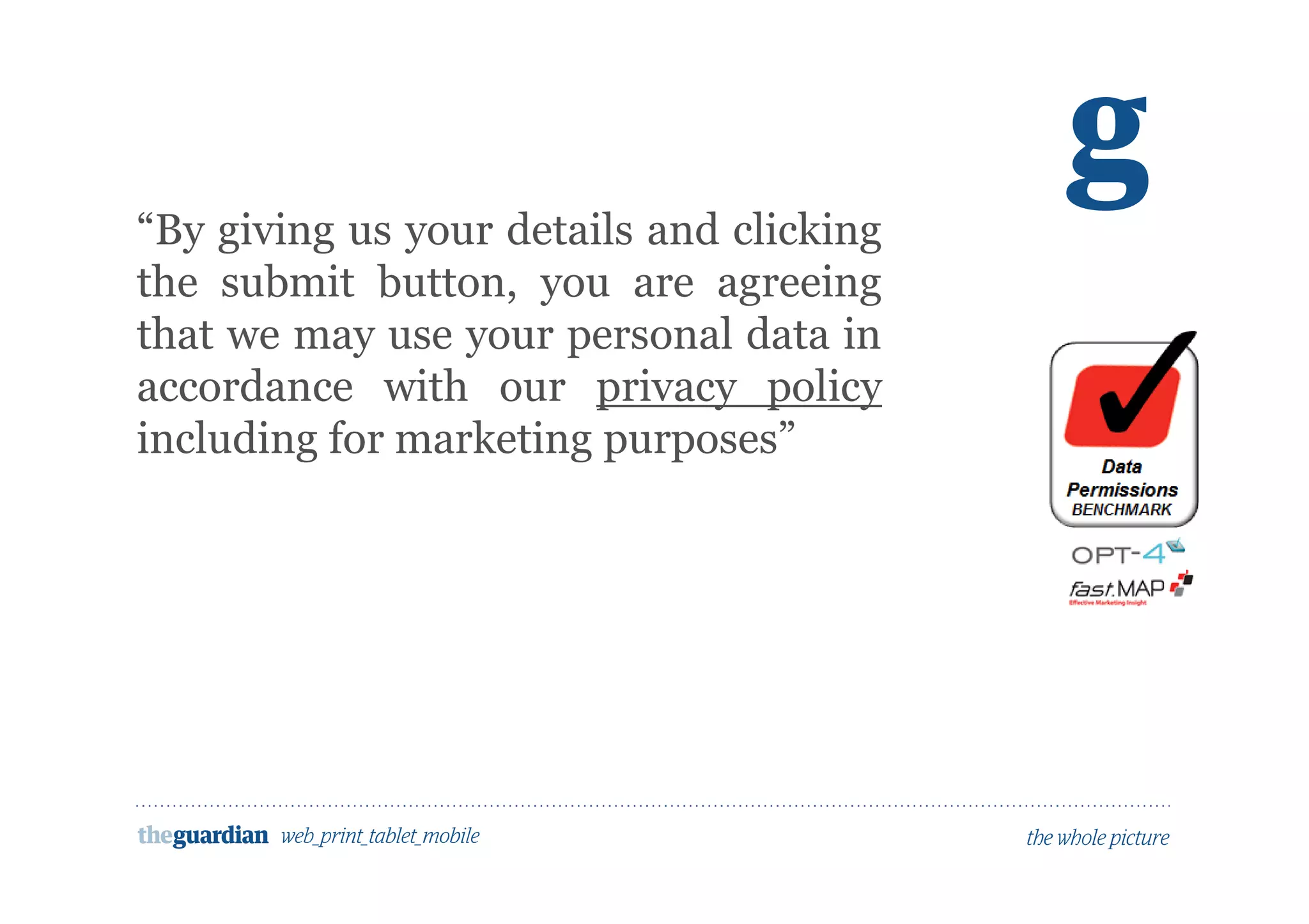 Would people opt in to marketing here?
“By giving us your details and clicking
the submit button, you are agreeing
that we may use your personal data in
accordance with our privacy policy
including for marketing purposes”
 