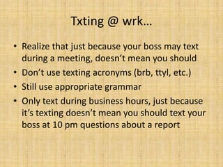 Only forward business related emails when appropriate and sparinglyDon’t log on to any personal pages, unless work related (FaceBook, blogs, MySpace)