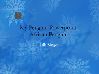 My Penguin Powerpoint:  African Penguin  Julia Singer  