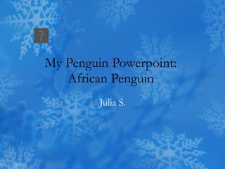My Penguin Powerpoint:  African Penguin  Julia S. 