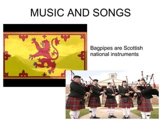 MUSIC AND SONGS Bagpipes are Scottish national instruments 