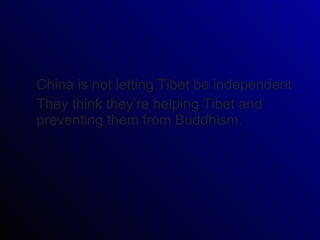 China is not letting Tibet be independent They think they’re helping Tibet and preventing them from Buddhism. 