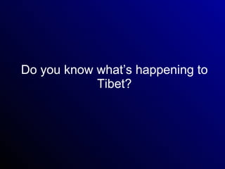Do you know what’s happening to Tibet? 