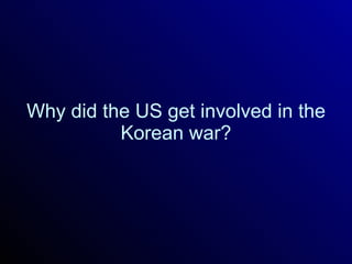 Why did the US get involved in the Korean war? 