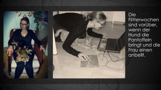 Die
Flitterwochen
sind vorüber,
wenn der
Hund die
Pantoffeln
bringt und die
Frau einen
anbellt.

 