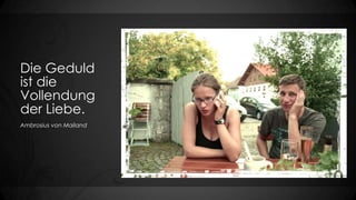 Die Geduld
ist die
Vollendung
der Liebe.
Ambrosius von Mailand

 