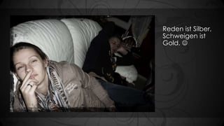 Reden ist Silber,
Schweigen ist
Gold. 

 