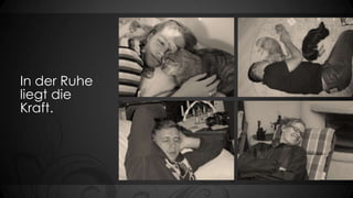 In der Ruhe
liegt die
Kraft.

 