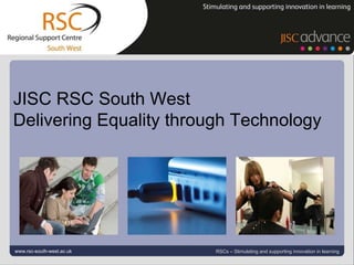 Go to View > Header & Footer to edit May 25, 2011   |  slide  www.rsc-south-west.ac.uk RSCs – Stimulating and supporting innovation in learning JISC RSC South West Delivering Equality through Technology 