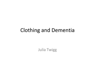 Clothing and Dementia Julia Twigg 