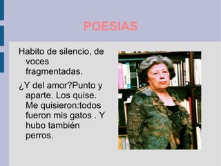 Habito de silencio, de voces fragmentadas. ¿Y del amor?Punto y aparte. Los quise. Me quisieron:todos fueron mis gatos . Y hubo también perros. POESIAS