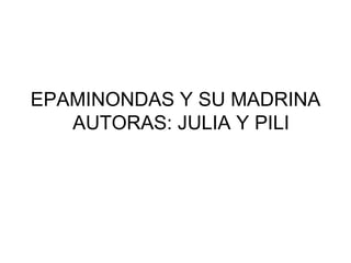 EPAMINONDAS Y SU MADRINA
AUTORAS: JULIA Y PILI