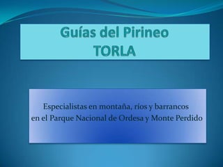 Guías del PirineoTORLA           Especialistas en montaña, ríos y barrancos en el Parque Nacional de Ordesa y Monte Perdido 