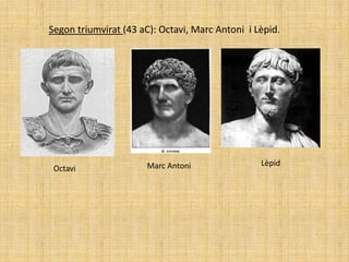 Segon triumvirat (43 aC): Octavi, Marc Antoni i Lèpid.




                      Marc Antoni                Lèpid
 Octavi
 