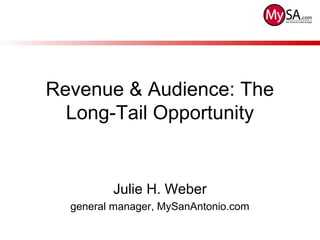 Revenue & Audience: The
Long-Tail Opportunity
Julie H. Weber
general manager, MySanAntonio.com
 