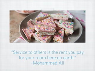 “Service to others is the rent you pay
for your room here on earth.”
-Mohammed Ali
 