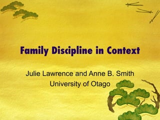 Family Discipline in Context Julie Lawrence and Anne B. Smith University of Otago 