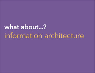 what about...?
information architecture
 