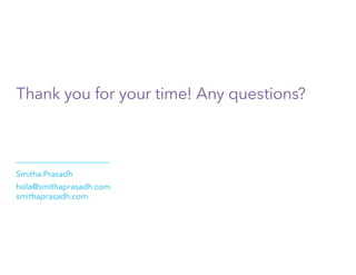 Thank you for your time! Any questions?
Smitha Prasadh
hola@smithaprasadh.com
smithaprasadh.com
 