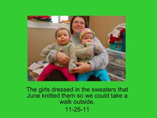 The girls dressed in the sweaters that June knitted them so we could take a walk outside. 11-25-11 