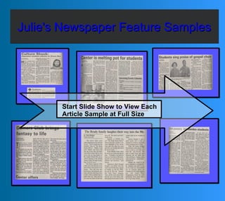 Julie's Newspaper Feature SamplesJulie's Newspaper Feature SamplesJulie's Newspaper Feature SamplesJulie's Newspaper Feature Samples
Start Slide Show to View Each
Article Sample at Full Size
 