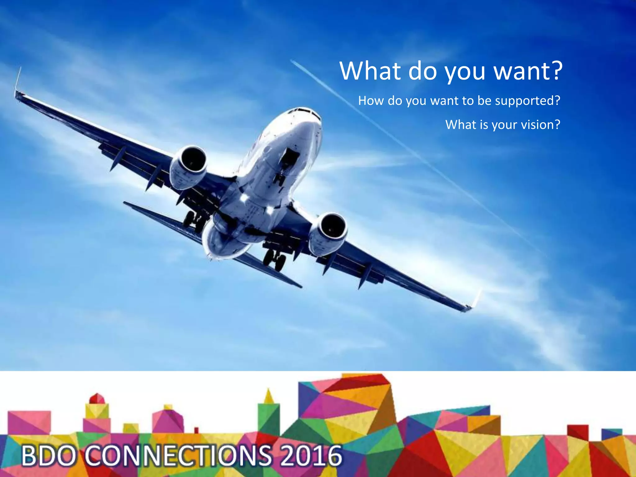 What do you want?
How do you want to be supported?
What is your vision?
 