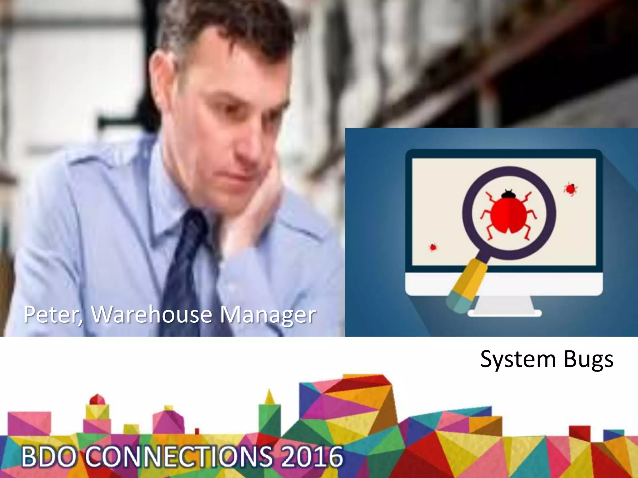 System Bugs
Peter, Warehouse Manager
 