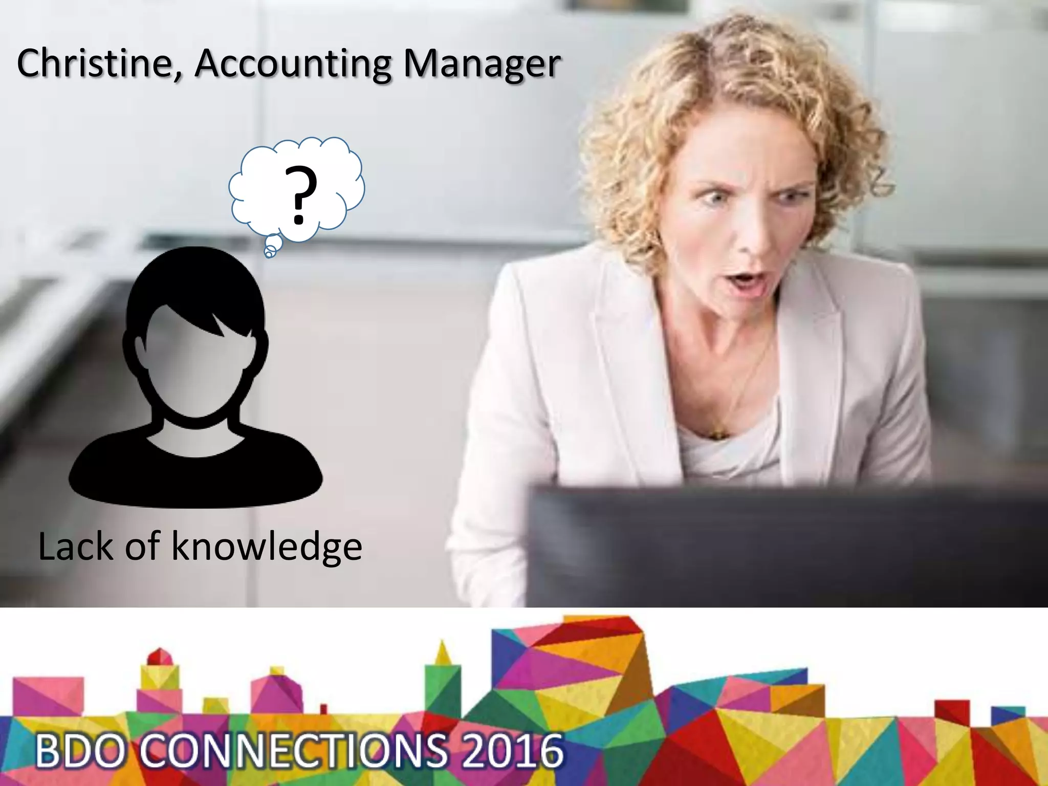 Christine, Accounting Manager
?
Lack of knowledge
 