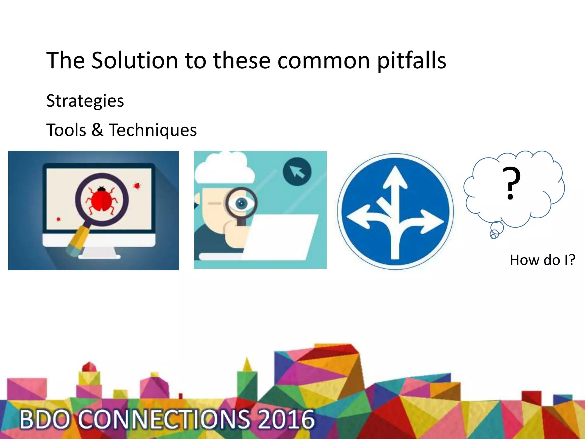 The Solution to these common pitfalls
Strategies
Tools & Techniques
?
How do I?
 