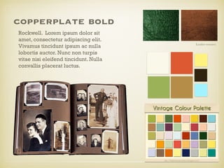 copperplate bold
Rockwell. Lorem ipsum dolor sit
amet, consectetur adipiscing elit.
Vivamus tincidunt ipsum ac nulla
lobortis auctor. Nunc non turpis
vitae nisi eleifend tincidunt. Nulla
convallis placerat luctus.
Leather textures
 