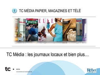 TC MÉDIA PAPIER, MAGAZINES ET TÉLÉ1
TC Média : les journaux locaux et bien plus…
 