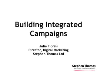 Building Integrated
    Campaigns
          Julie Fiorini
   Director, Digital Marketing
      Stephen Thomas Ltd
 