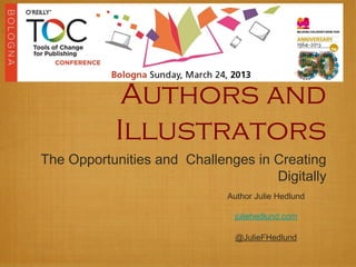 Authors and
           Illustrators
The Opportunities and Challenges in Creating
                                    Digitally
                             Author Julie Hedlund

                              juliehedlund.com

                               @JulieFHedlund
 