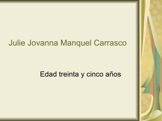 Julie Jovanna Manquel Carrasco Edad treinta y cinco años 