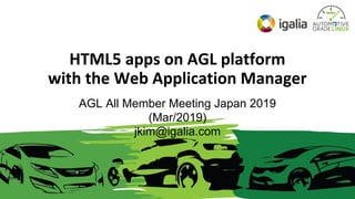 HTML5 apps on AGL platform
with the Web Application Manager
Julie Kim, jkim@
AGL All Member Meeting Japan 2019
(Mar/2019)
jkim@igalia.com
 