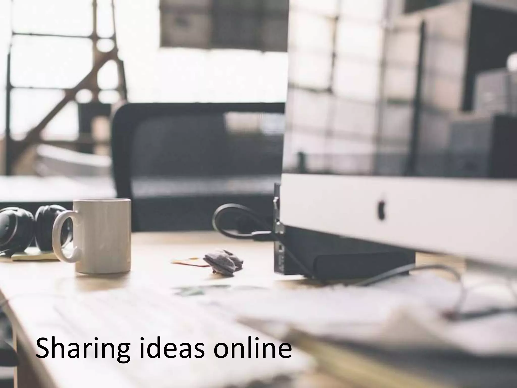 Sharing ideas online
 