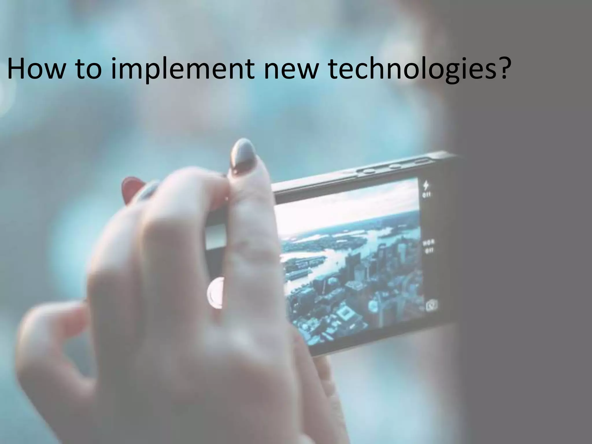 How to implement new technologies?
 