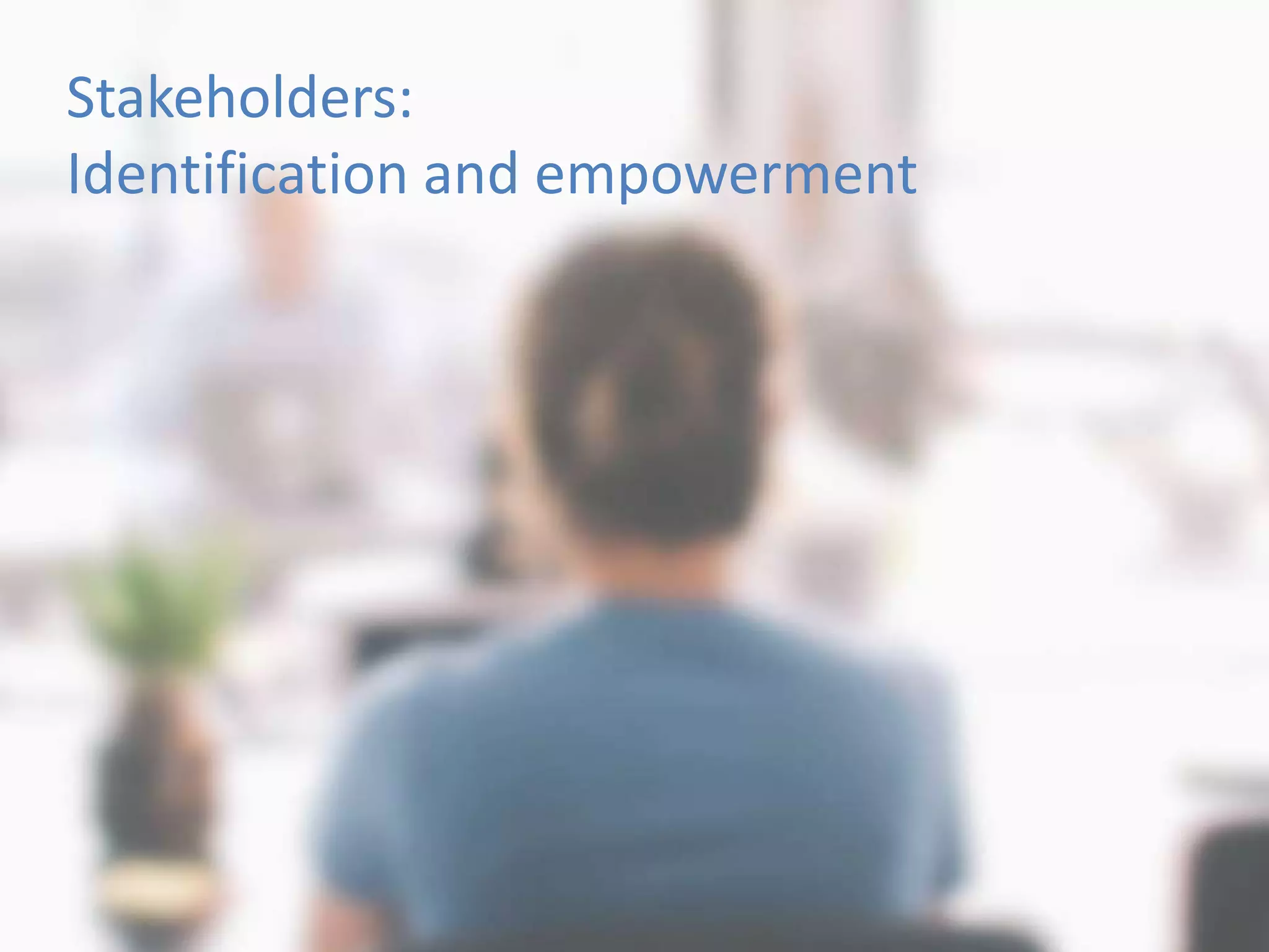 Stakeholders:
Identification and empowerment
 