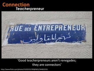 Connection
                 Teacherpreneur




                   'Good teacherpreneurs aren't renegades;
                ...