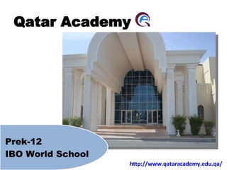 Qatar Academy Prek-12  IBO World School http://www.qataracademy.edu.qa/ 