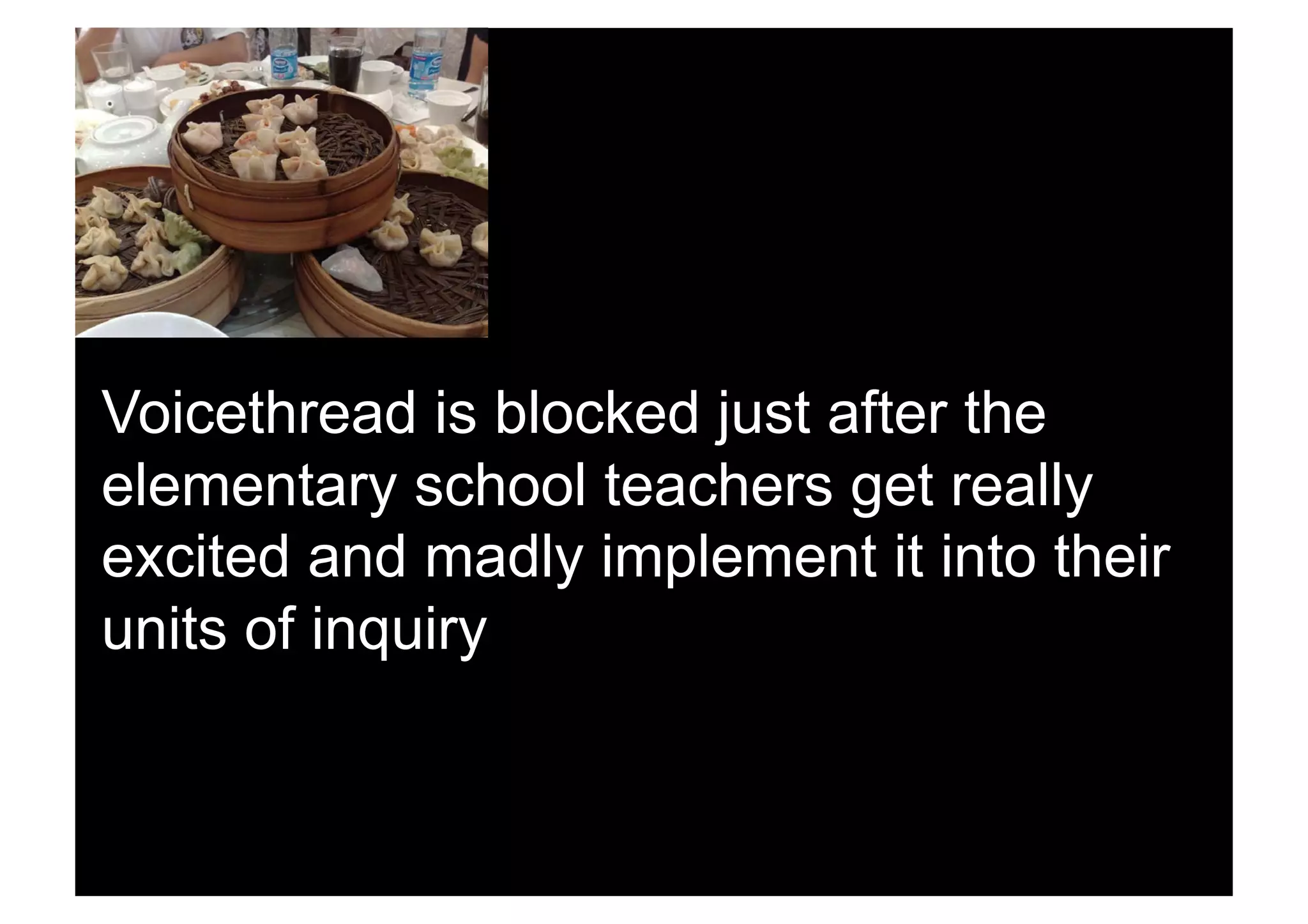 Voicethread is blocked just after the
elementary school teachers get really
excited and madly implement it into their
units of inquiry
 