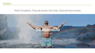 Chubbies
That’s Chubbies. They do shorts. Fun ones. And sell them online.
 