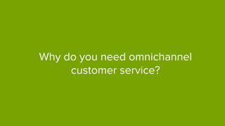 Why do you need omnichannel
customer service?
 