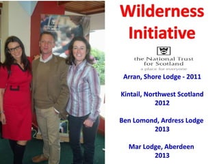 Arran, Shore Lodge - 2011
Kintail, Northwest Scotland
2012
Ben Lomond, Ardress Lodge
2013
Mar Lodge, Aberdeen
2013
 