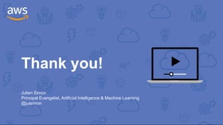 Thank you!
Julien Simon
Principal Evangelist, Artificial Intelligence & Machine Learning
@julsimon
 