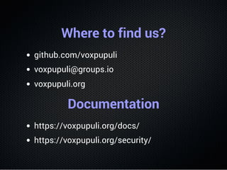 Where to find us?
github.com/voxpupuli
voxpupuli@groups.io
voxpupuli.org
Documentation
https://voxpupuli.org/docs/
https:/...