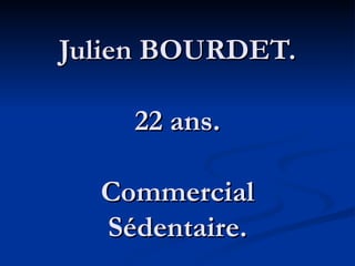 Julien BOURDET. 22 ans. Commercial Sédentaire. 